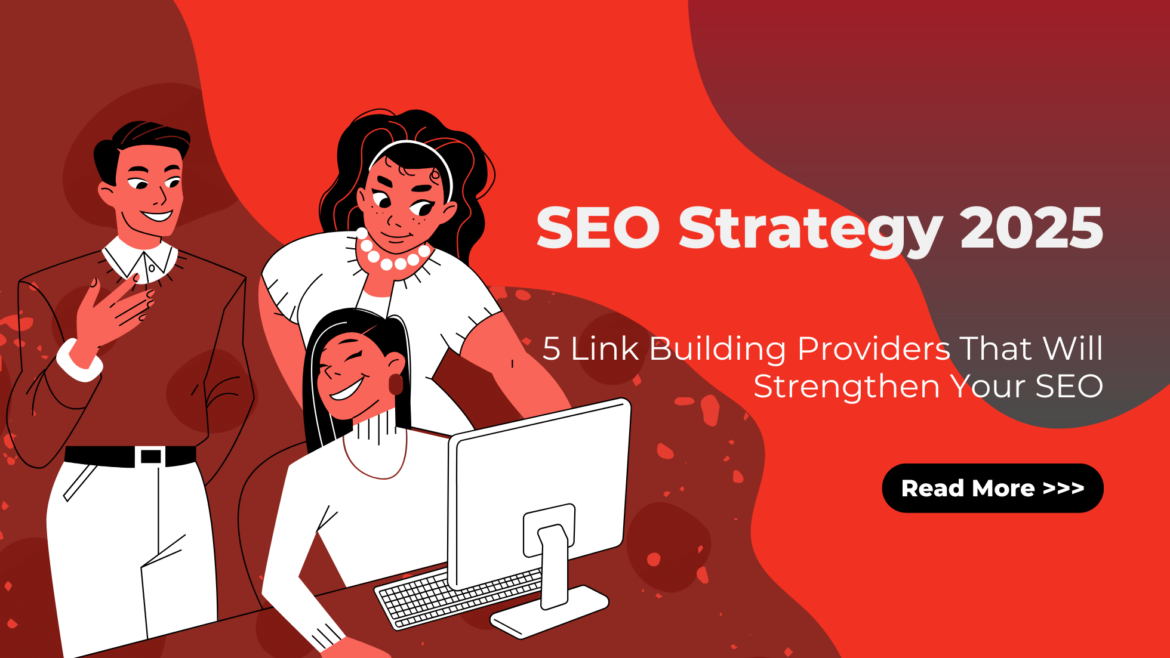 5 Link Building Providers That Will Strengthen Your SEO Strategy in 2025